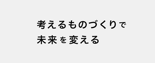 考えるものづくりで未来を変える